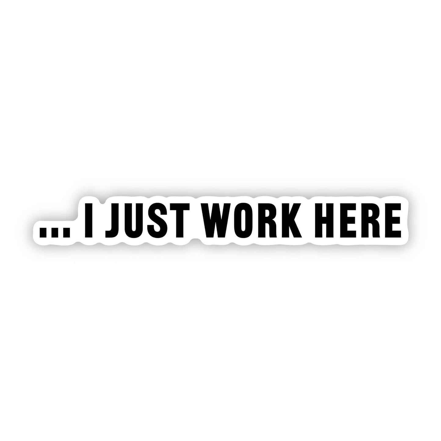 "...I Just Work Here" Funny Work Sticker - Threads Boutique