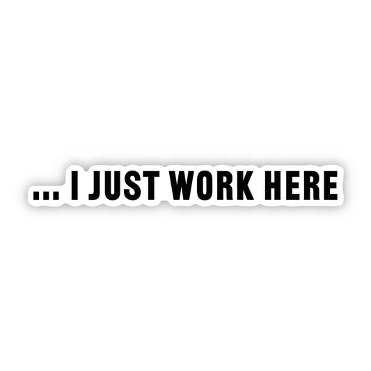 "...I Just Work Here" Funny Work Sticker - Threads Boutique